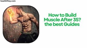 How to Build Muscle After 35? the best Guides 