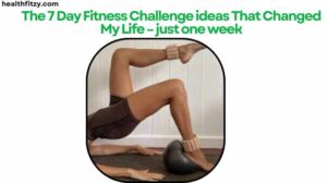 The 7 Day Fitness Challenge ideas That Changed My Life – just one week