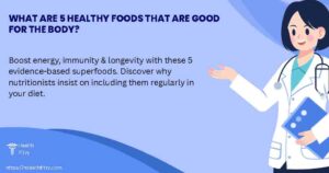 What are 5 healthy foods that are good for the body?
